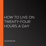 How to Live on Twenty-Four Hours a Day cover image