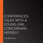 Confidences : talks with a young girl concerning herself cover image
