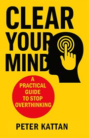 Clear Your Mind: A Practical Guide to Stop Overthinking cover image