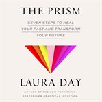 The Prism : Seven Steps to Heal Your Past and Transform Your Future cover image