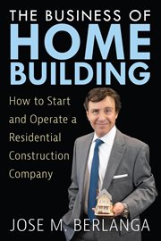 The Business of Home Building : How to Start and Operate a Residential Contruction Company cover image