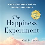 The Happiness Experiment : A Revolutionary Way To Increase Happiness cover image
