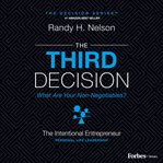 The third decision : the intentional entrepreneur : building a regret-free life beyond business cover image
