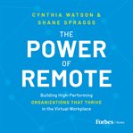 The Power of Remote : building high-performing organizations that thrive in the virtual workplace cover image
