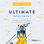 The ultimate investment : a roadmap to grow your business and build multigenerational wealth cover image