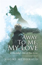 Away to me, my love, a sheepdog's tale of two lives cover image