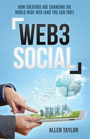 Web3 Social : How Creators Are Changing the World Wide Web (And You Can Too!) cover image