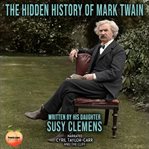 The Hidden History of Mark Twain : By His Daughter Susy Clemens cover image