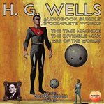 H. G. Wells 3 Complete Works : The Time Machine the Invisible Man War of the Worlds cover image