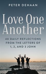 Love one another : 40 daily reflections from the letters of 1, 2, and 3 John cover image