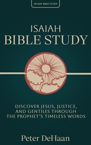 Isaiah Bible Study : Discover Jesus, Justice, and Gentiles Through the Prophet's Timeless Words cover image