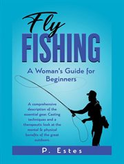 Fly Fishing : A Woman's Guide for Beginners cover image