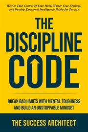 The Discipline Code: Break Bad Habits With Mental Toughness and Build an Unstoppable Mindset cover image