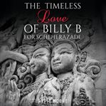 The Timeless Love of Billy B for Scheherazade cover image