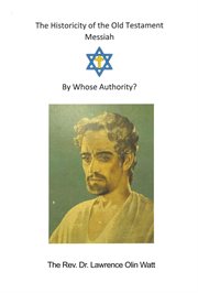 The historicity of the Old Testament Messiah : by whose authority? cover image