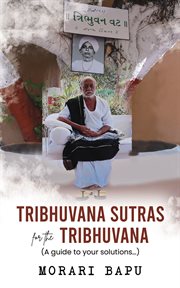 Tribhuvana Sutras for the Tribhuvana : A Guide to Your Solutions cover image