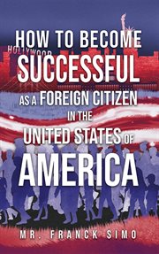 How to Become Successful as a Foreign Citizen in the United States of America cover image