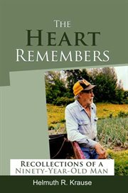 The heart remembers : recollections of a ninety-year-old man cover image