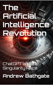 The Artificial Intelligence Revolution : ChatGPT and the Singularity Race cover image