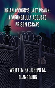Brian O'Cork's Last Prank : A Wrongfully Accused Prison Escape cover image