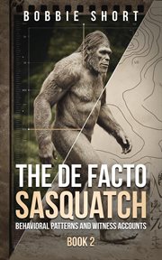 The De Facto Sasquatch (Book 2): Behavioral Patterns and Witness Accounts cover image