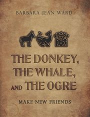 The Donkey, the Whale, and the Ogre Make New Friends cover image