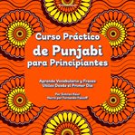 Curso Práctico de Punjabi para Principiantes : Aprende Vocabulario Y Frases Útiles Desde El Primer Día cover image