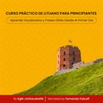 Curso Práctico De Lituano Para Principiantes : Aprende Vocabulario Y Frases Útiles Desde El Primer Día cover image