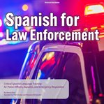 Spanish for Law Enforcement : Critical Spanish Language Training for Police Officers, Deputies, and Emergency Responders cover image