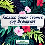 Tagalog Short Stories for Beginners : Start Learning Tagalog Immersively cover image