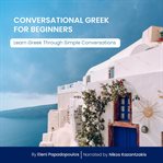 Conversational Greek for Beginners : Learn Greek Through Simple Conversations cover image