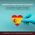 Emergency Spanish for First Responders : Critical Medical and Safety Terminology for Paramedics, Firefighters, and Police cover image
