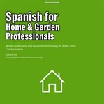 Spanish for Home & Garden Professionals : Master Landscaping and Household Terminology for Better Client Communication cover image