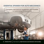 Essential Spanish for Auto Mechanics : Complete Mechanical Vocabulary and Phrases for Automotive Professionals cover image