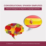 Conversational Spanish Simplified : Natural Dialogues for Beginner Language Learners cover image