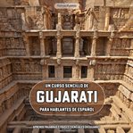 Un Curso Sencillo De Gujarati Para Hablantes De Español : Aprende Palabras Y Frases Esenciales En Gujarati cover image
