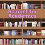 Spanish for Academics : Spanish Words and Phrases for Study and Research cover image