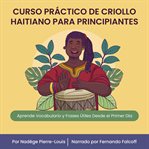 Curso práctico de criollo haitiano para principiantes : Aprende vocabulario y frases útiles desde el primer día cover image