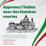 Apprenez l'italien avec des histoires courtes : Histoires Courtes En Italien Avec Traductions En Français Québécois cover image