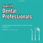 Spanish for Dental Professionals : Useful Language For Appointments, Comfort And Clear Instructions cover image
