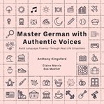 Master German With Authentic Voices : Build Language Fluency Through Real Life Situations cover image