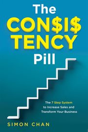 The consistency pill: the 7 step system to increase sales and transform your business cover image