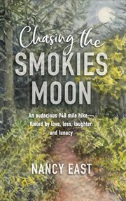 Chasing the Smokies Moon : an audacious 948-mile hike--fueled by love, loss, laughter, and lunacy cover image