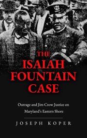 The Isaiah Fountain Case : Outrage and Jim Crow Justice on Maryland's Eastern Shore cover image