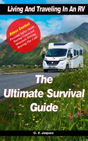 Living and traveling in an rv- the ultimate survival guide : The Ultimate Survival Guide cover image