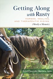 Getting Along With Rusty : Horses, Healing, and Therapeutic Riding (Mostly a Memoir) cover image