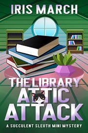 The Library Attic Attack : Succulent Sleuth cover image