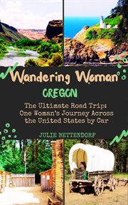 Wandering woman : Oregon : the ultimate road trip : one woman's journey across the United States by car cover image