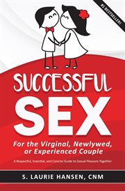 Successful Sex for the Virginal, Newlywed, or Experienced Couple : A Respectful, Essential, and Co cover image