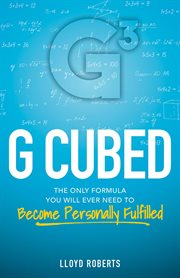 G cubed: the only formula you will ever need to become personally fulfilled : The Only Formula You Will Ever Need to Become Personally Fulfilled cover image